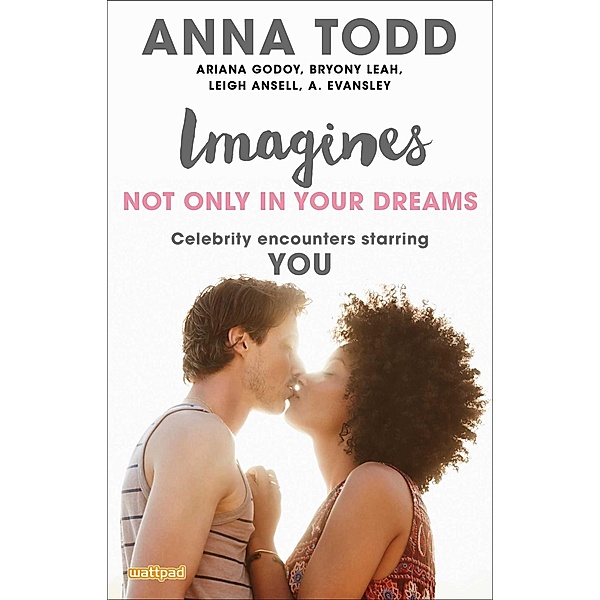 Imagines: Not Only in Your Dreams, Anna Todd, A. Evansley, Ariana Godoy, Leigh Ansell, Bryony Leah