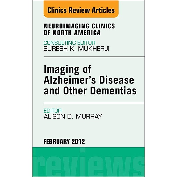 Imaging in Alzheimer's Disease and Other Dementias, An Issue of Neuroimaging Clinics, Alison D. Murray