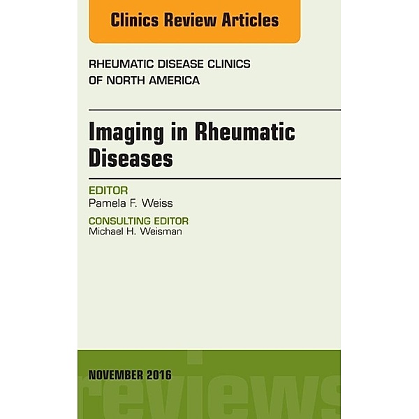 Imaging in Rheumatic Diseases, An Issue of Rheumatic Disease Clinics of North America, Pamela F. Weiss
