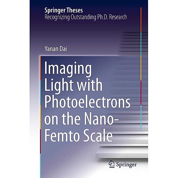 Imaging Light with Photoelectrons on the Nano-Femto Scale / Springer Theses, Yanan Dai