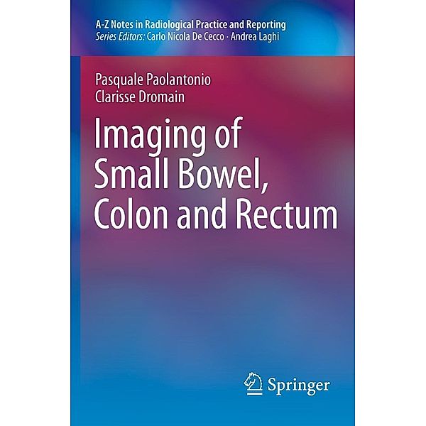 Imaging of Small Bowel, Colon and Rectum / A-Z Notes in Radiological Practice and Reporting, Pasquale Paolantonio, Clarisse Dromain