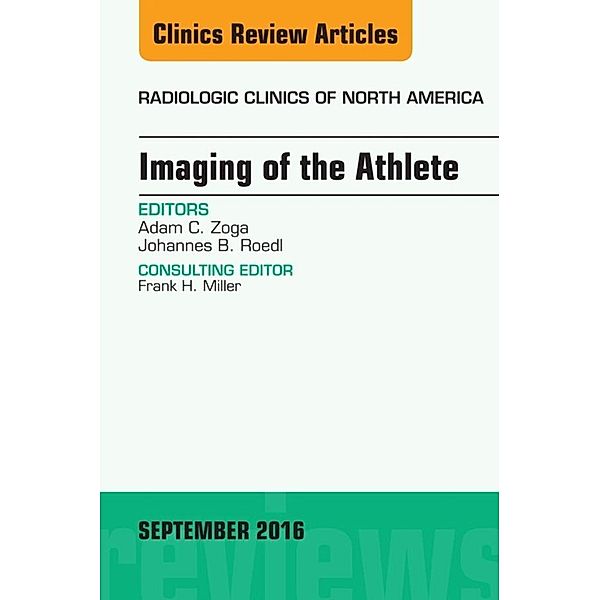 Imaging of the Athlete, An Issue of Radiologic Clinics of North America, Adam C. Zoga, Johannes B. Roedl