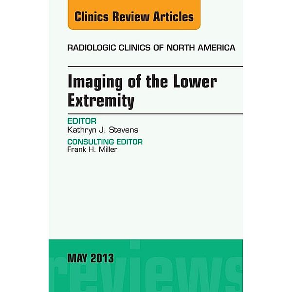 Imaging of the Lower Extremity, An Issue of Radiologic Clinics of North America, Kathryn J. Stevens