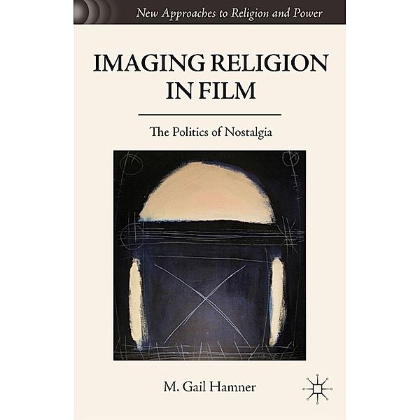 Imaging Religion in Film / New Approaches to Religion and Power, M. Gail Hamner