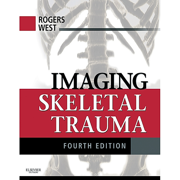 Imaging Skeletal Trauma E-Book, Lee F. Rogers, O. Clark West