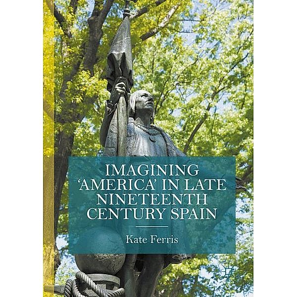 Imagining 'America' in late Nineteenth Century Spain, Kate Ferris