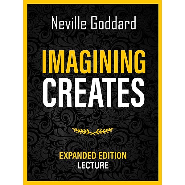 Imagining Creates - Expanded Edition Lecture, Neville Goddard