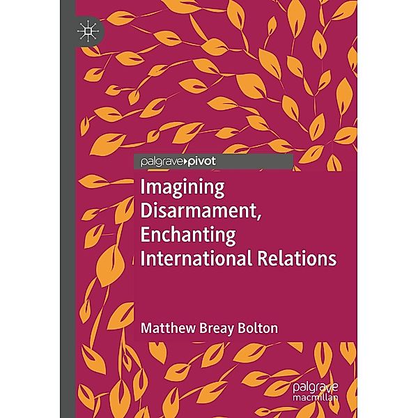 Imagining Disarmament, Enchanting International Relations / Psychology and Our Planet, Matthew Breay Bolton