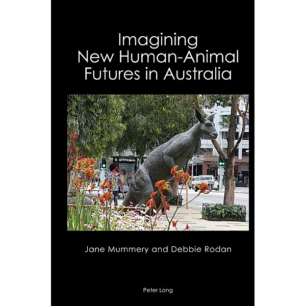 Imagining New Human-Animal Futures in Australia / Australian Studies: Interdisciplinary Perspectives Bd.5, Jane Mummery, Debbie Rodan