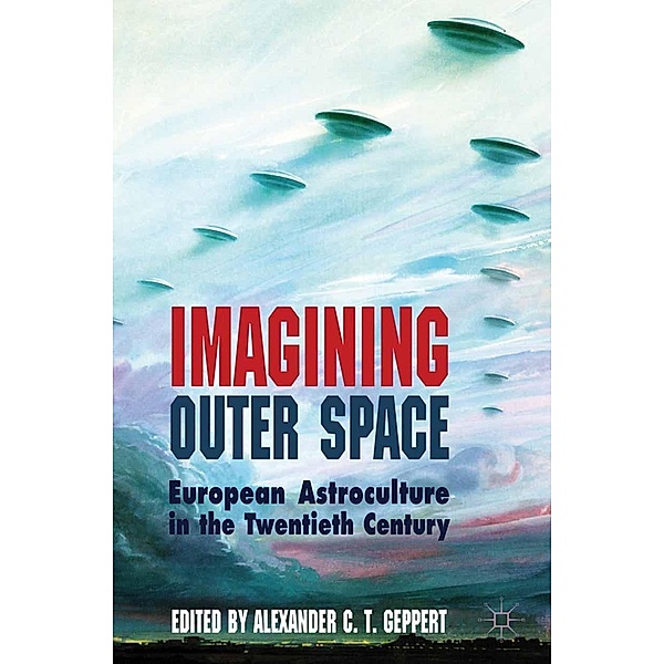 Imagining Outer Space / Palgrave Studies in the History of Science and Technology, Alexander C. T. Geppert