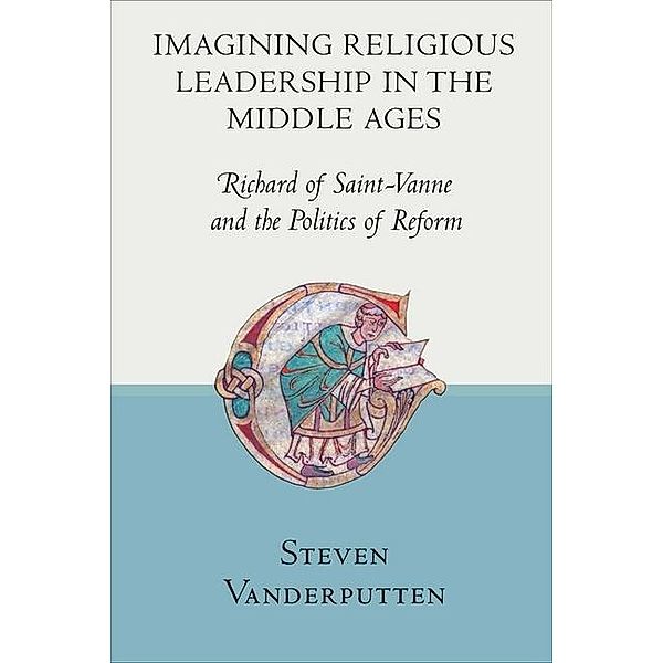 Imagining Religious Leadership in the Middle Ages, Steven Vanderputten