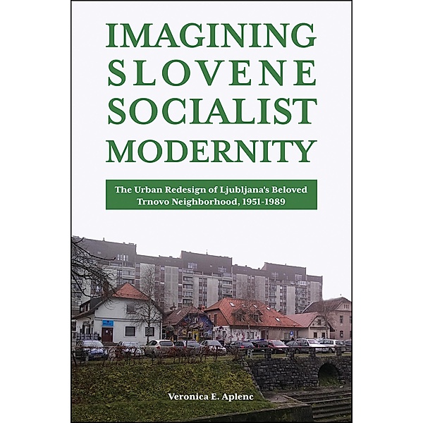 Imagining Slovene Socialist Modernity / Central European Studies, Veronica E. Aplenc