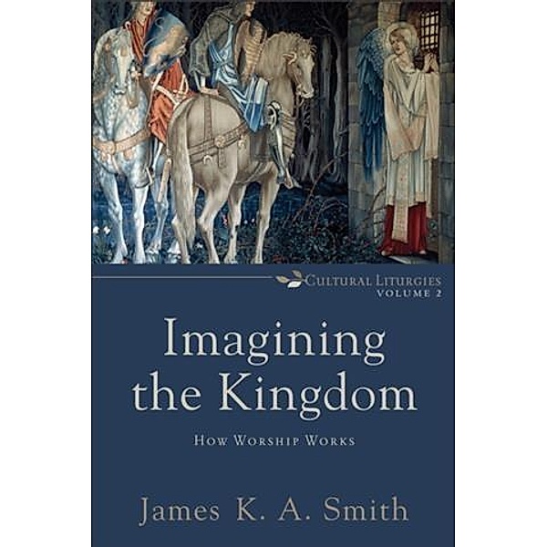 Imagining the Kingdom (Cultural Liturgies), James K. A. Smith