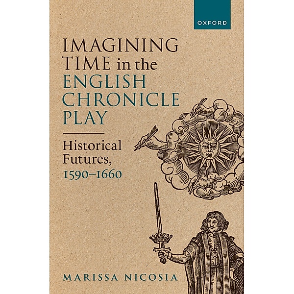 Imagining Time in the English Chronicle Play, Marissa Nicosia