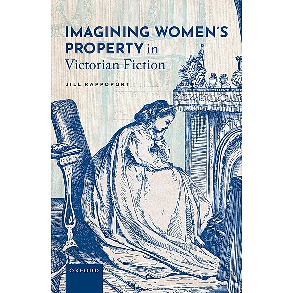 Imagining Women's Property in Victorian Fiction, Jill Rappoport