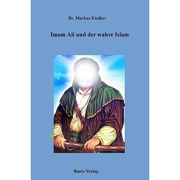 Imam Ali und der wahre Islam, Markus Fiedler