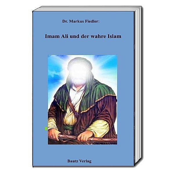 Imam Ali und der wahre Islam, Markus Fiedler