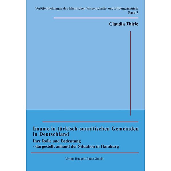 Imame in türkisch-sunnitischen Gemeinden in Deutschland / Veröffentlichungen des Islamischen Wissenschafts- und Bildungsinstituts Bd.7, CLAUDIA THIELE