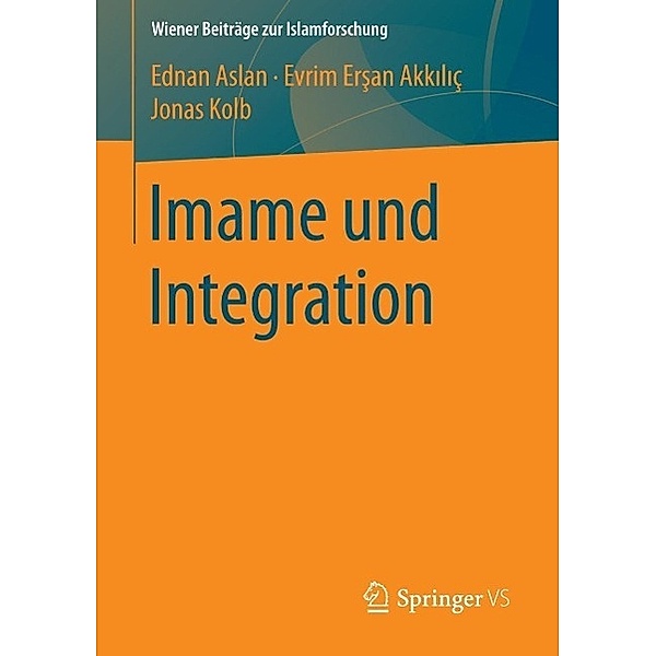 Imame und Integration / Wiener Beiträge zur Islamforschung, Ednan Aslan, Evrim Ersan-Akkilic, Jonas Kolb