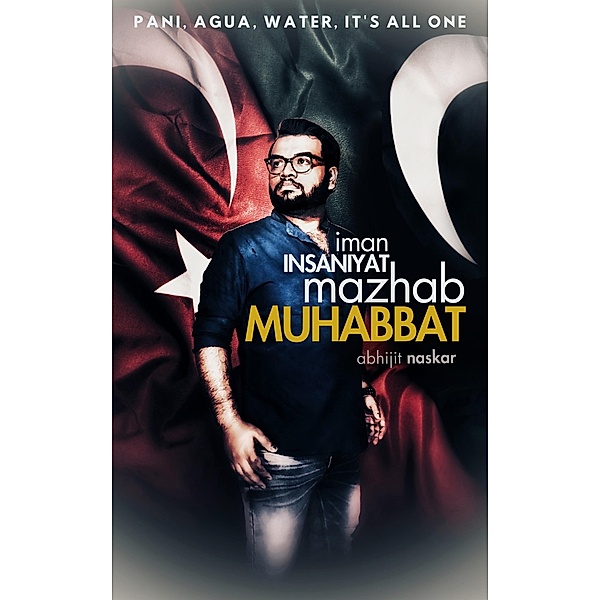 Iman Insaniyat, Mazhab Muhabbat: Pani, Agua, Water, It's All One, Abhijit Naskar