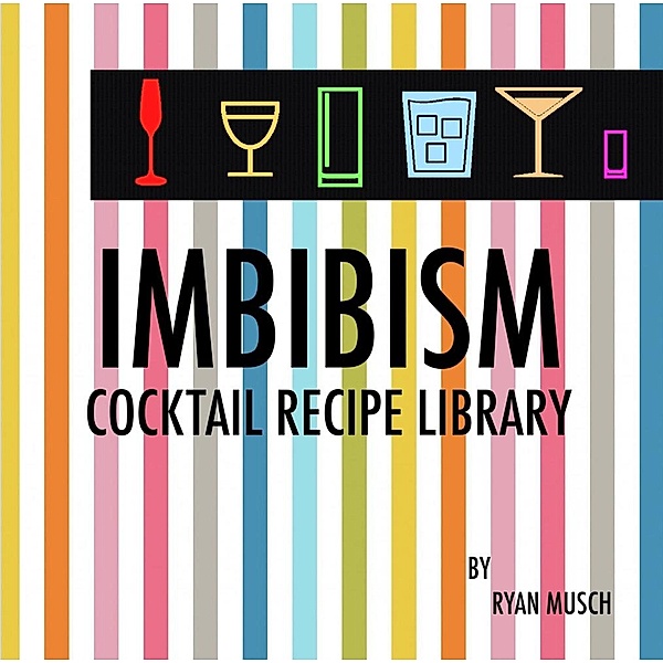 Imbibism: Cocktail Recipe Library, Ryan Musch
