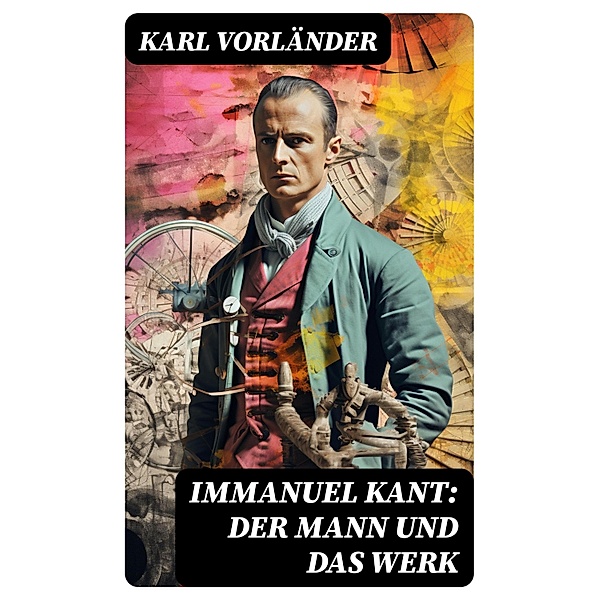 Immanuel Kant: Der Mann und das Werk, Karl Vorländer
