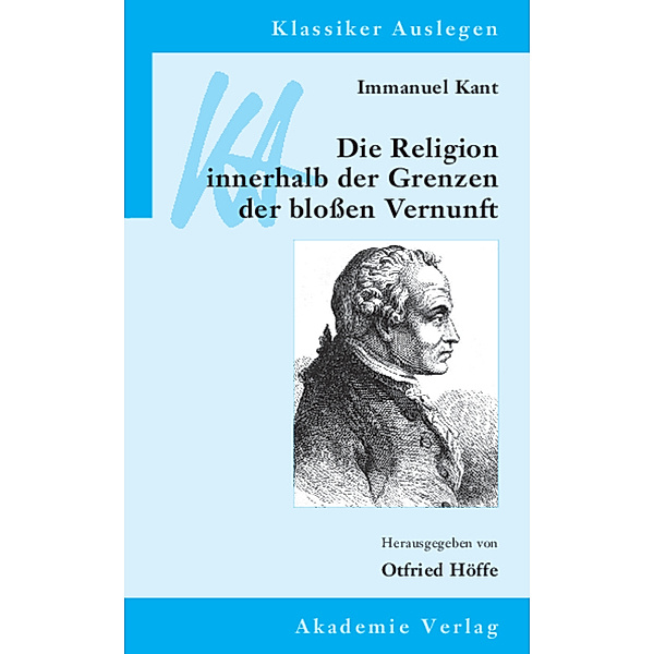 Immanuel Kant: Die Religion innerhalb der Grenzen der bloßen Vernunft