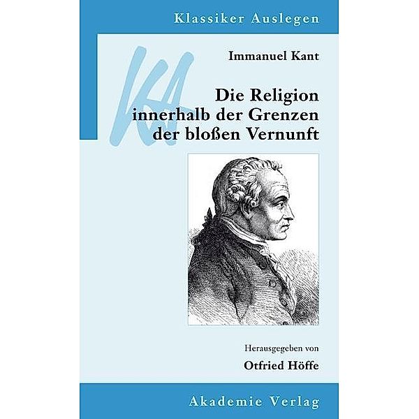 Immanuel Kant: Die Religion innerhalb der Grenzen der blossen Vernunft / Klassiker auslegen Bd.41