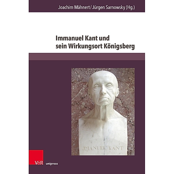 Immanuel Kant und sein Wirkungsort Königsberg / Vestigia Prussica