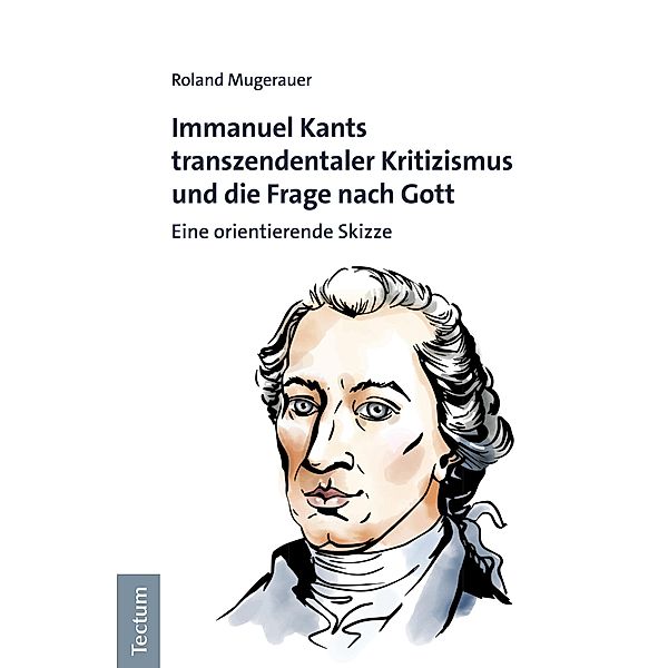 Immanuel Kants transzendentaler Kritizismus und die Frage nach Gott, Roland Mugerauer