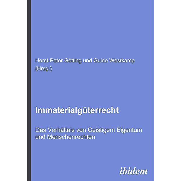 Immaterialgüterrecht. Das Verhältnis von Geistigem Eigentum und Menschenrechten, Horst P Götting, Guido Westkamp