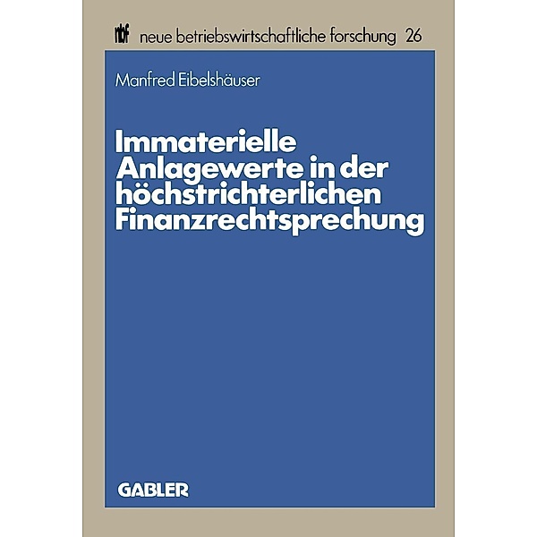 Immaterielle Anlagewerte in der höchstrichterlichen Finanzrechtsprechung / neue betriebswirtschaftliche forschung (nbf) Bd.26, Manfred Eibelshäuser