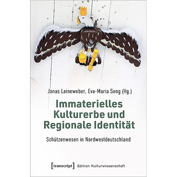 Immaterielles Kulturerbe und Regionale Identität - Schützenwesen in Nordwestdeutschland / Edition Kulturwissenschaft Bd.267