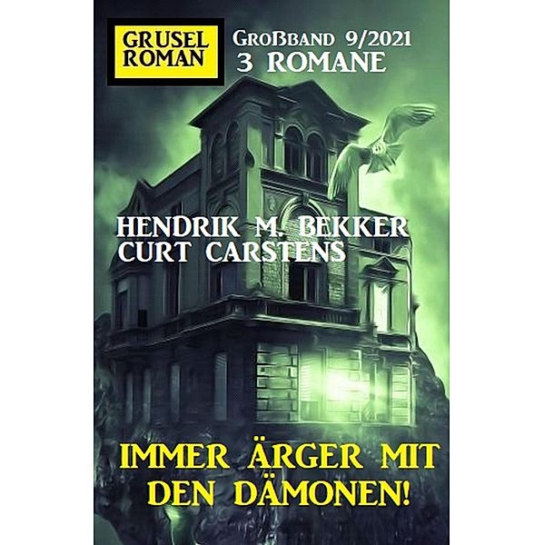 Immer Ärger mit den Dämonen! Gruselroman Großband 3 Romane 9/2021, Hendrik M. Bekker, Curt Carstens