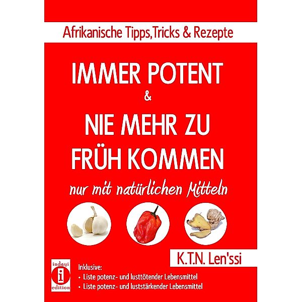 IMMER POTENT & NIE MEHR ZU FRÜH KOMMEN - Afrikanische Tipps, Tricks & Rezepte nur mit natürlichen Mitteln, K. T. N. Len'ssi