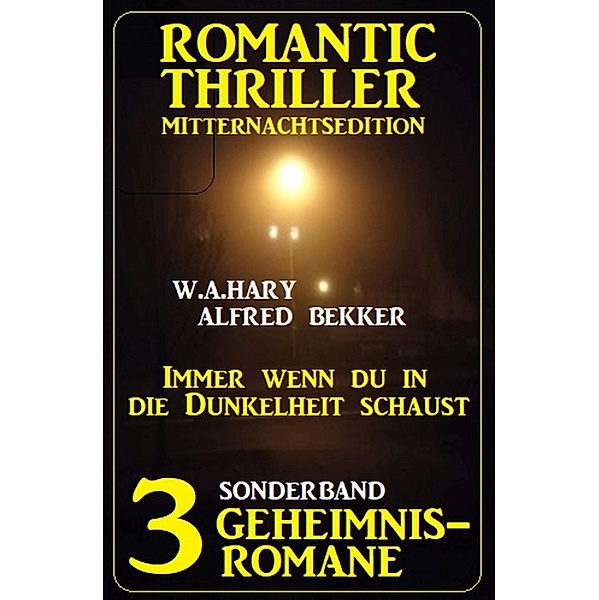 Immer wenn du in die Dunkelheit schaust: Romantic Thriller Mitternachtsedition Sonderband 3 Geheimnisromane, Alfred Bekker, W. A. Hary