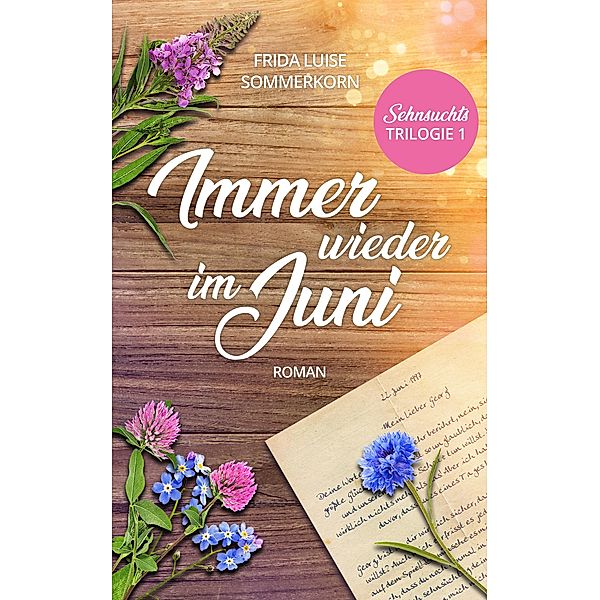 Immer wieder im Juni / Sehnsuchts - Trilogie Bd.1, Frida Luise Sommerkorn