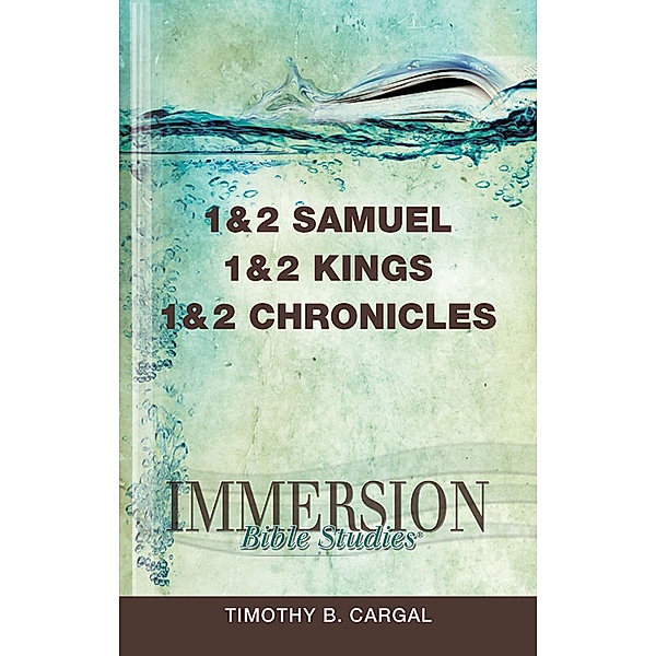 Immersion Bible Studies: 1 & 2 Samuel, 1 & 2 Kings, 1 & 2 Chronicles, Timothy B. Cargal