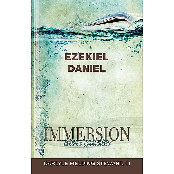 Immersion Bible Studies: Ezekiel, Daniel, Carlyle Fielding III Stewart