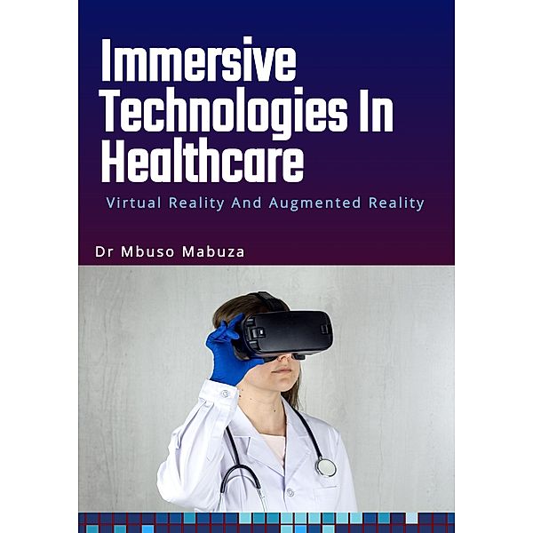 Immersive Technologies In Healthcare: Virtual Reality And Augmented Reality, Mbuso Mabuza