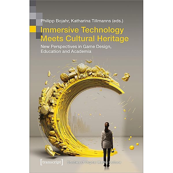 Immersive Technology Meets Cultural Heritage / Bild und Bit. Studien zur digitalen Medienkultur Bd.16