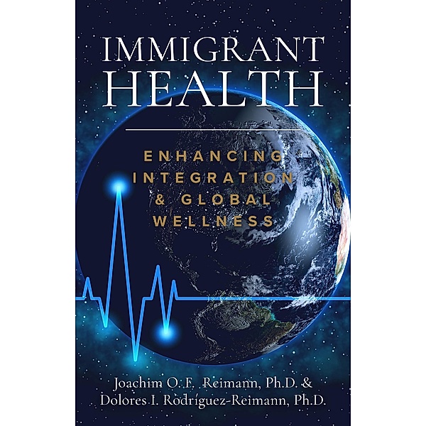Immigrant Health: Enhancing Integration & Global Wellness, Joachim O. F. Reimann, Dolores I. Rodríguez-Reimann