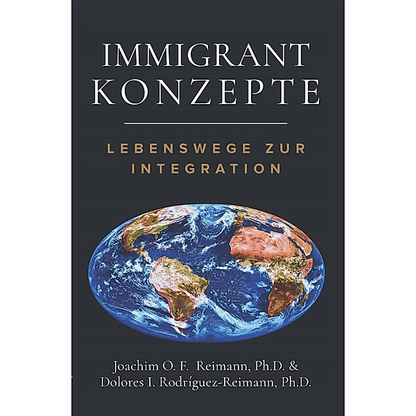 Immigrant Konzepte: Lebensweg zur Integration, Joachim O. F. Reimann, Dolores I. Rodríguez-Reimann