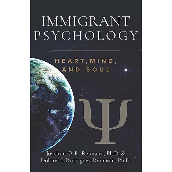 Immigrant Psychology: Heart, Mind, and Soul, Joachim O. F. Reimann, Dolores I. Rodríguez-Reimann