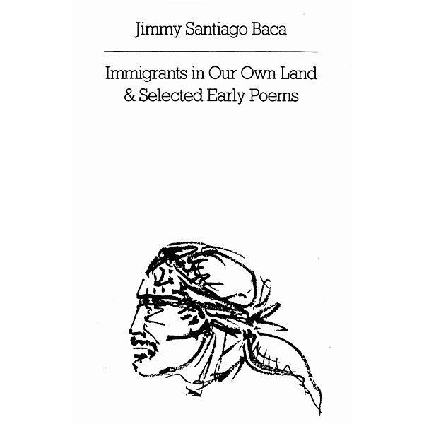 Immigrants in Our Own Land & Selected Early Poems, Jimmy Santiago Baca