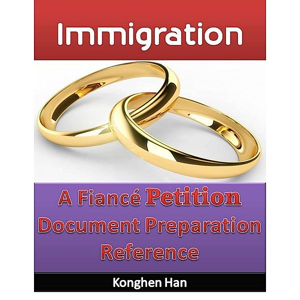 Immigration: A Fiance Petition Document Preparation Reference., Konghen Han