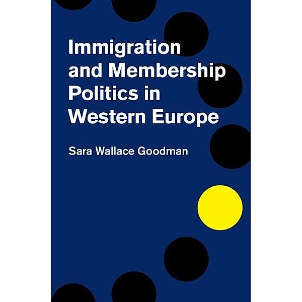 Immigration and Membership Politics in Western Europe, Sara Wallace Goodman