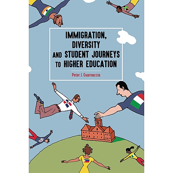 Immigration, Diversity and Student Journeys to Higher Education / Equity in Higher Education Theory, Policy, and Praxis Bd.9, Peter J. Guarnaccia