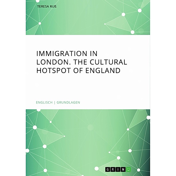 Immigration in London. The cultural Hotspot of England, Teresa Ruß