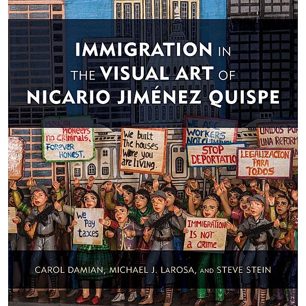 Immigration in the Visual Art of Nicario Jiménez Quispe, Carol Damian, Michael J. Larosa, Steve Stein